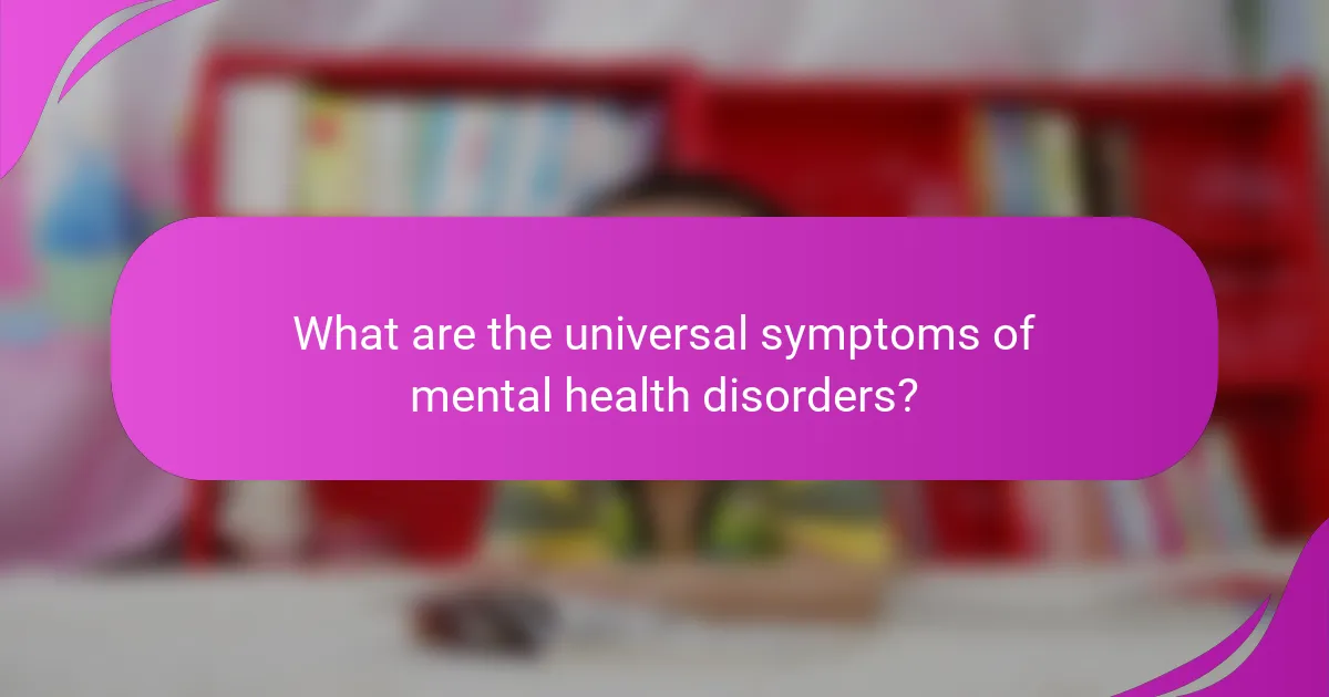 What are the universal symptoms of mental health disorders?