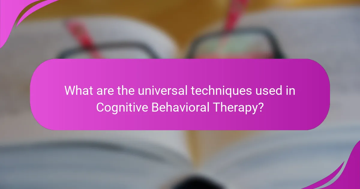 What are the universal techniques used in Cognitive Behavioral Therapy?