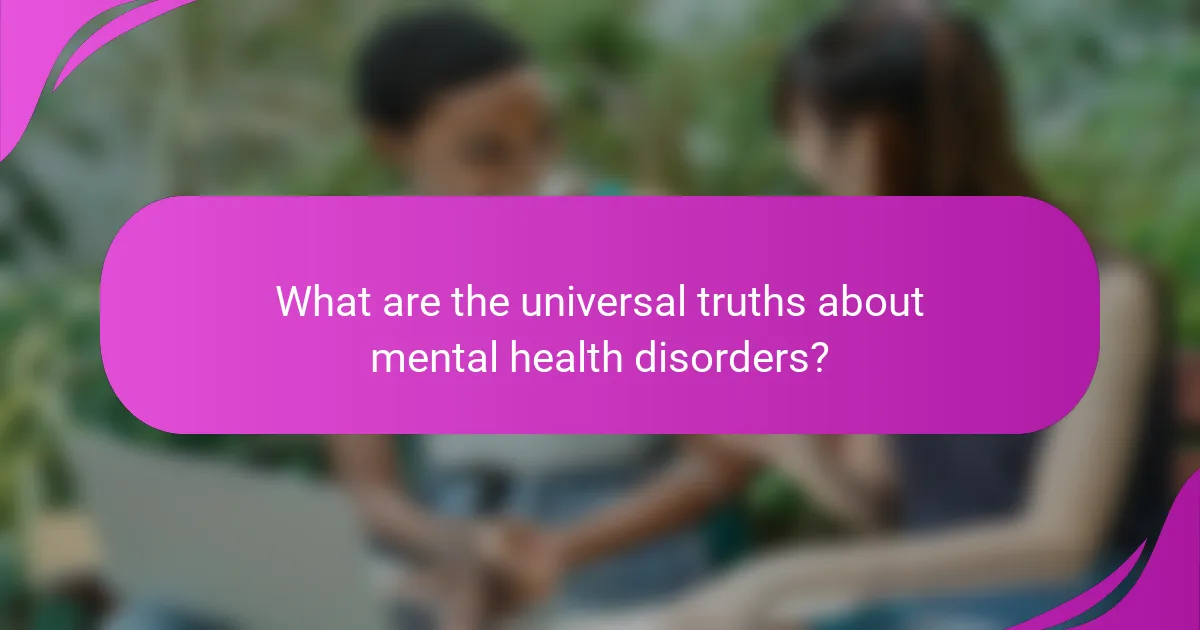 What are the universal truths about mental health disorders?