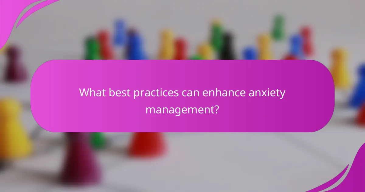 What best practices can enhance anxiety management?