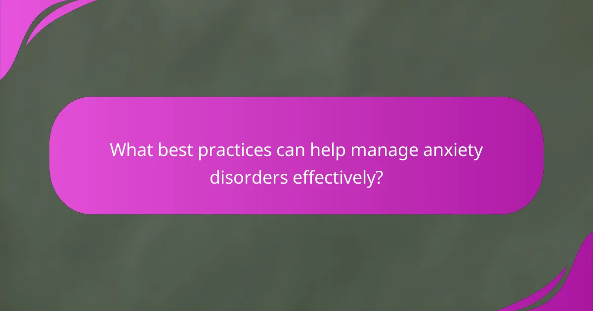 What best practices can help manage anxiety disorders effectively?