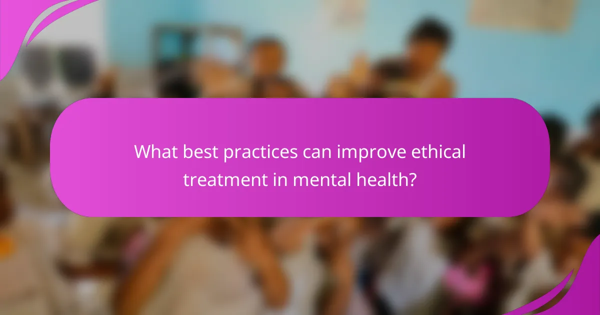 What best practices can improve ethical treatment in mental health?