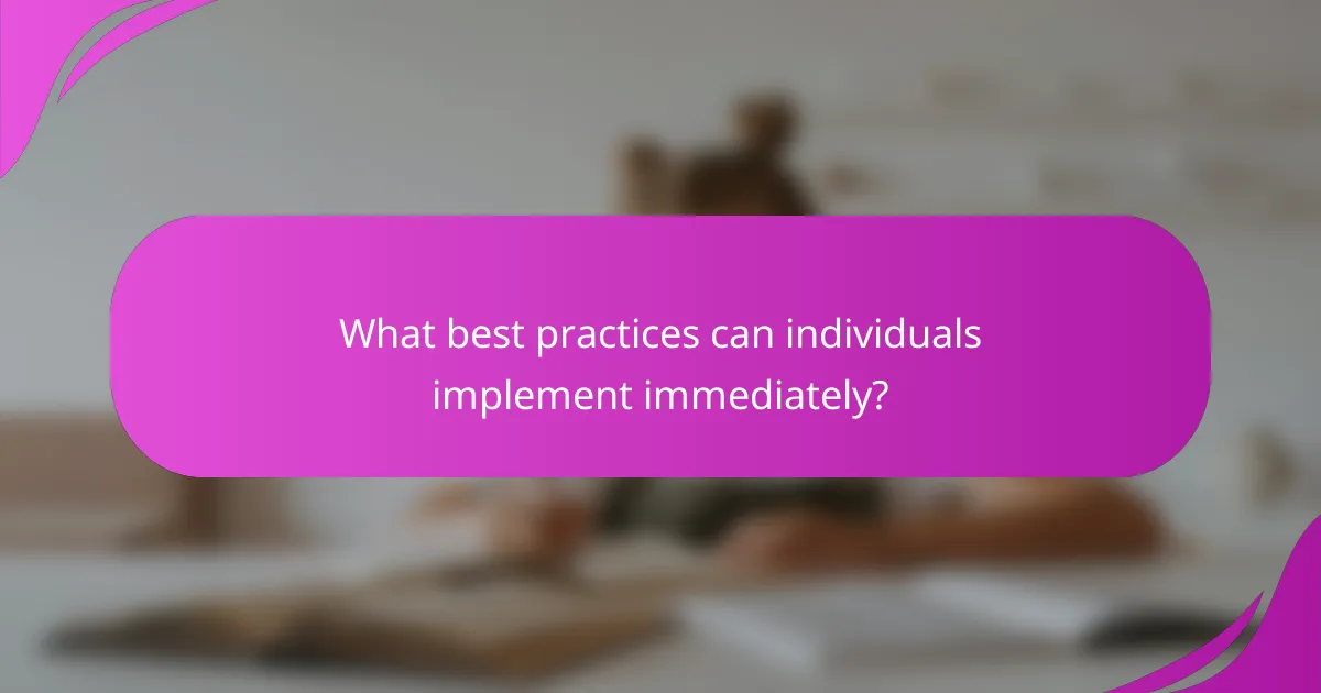 What best practices can individuals implement immediately?