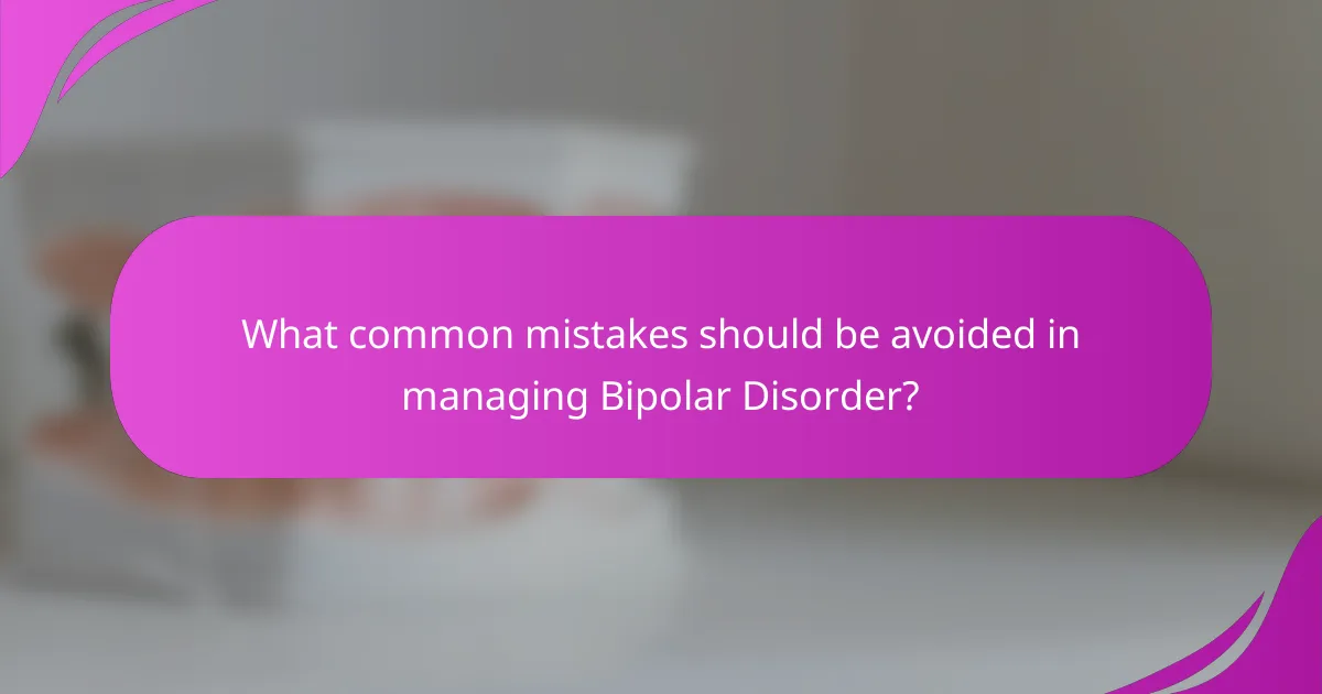 What common mistakes should be avoided in managing Bipolar Disorder?