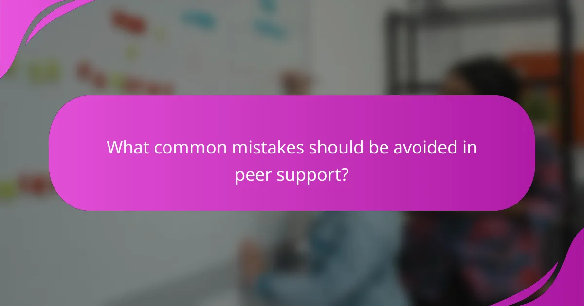 What common mistakes should be avoided in peer support?