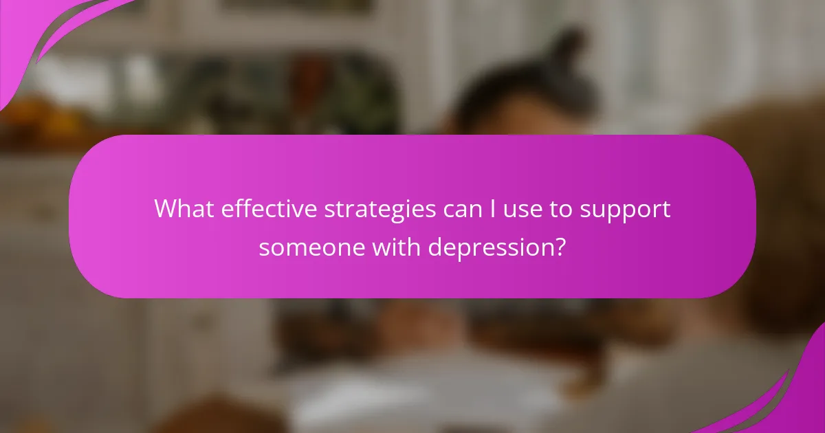 What effective strategies can I use to support someone with depression?