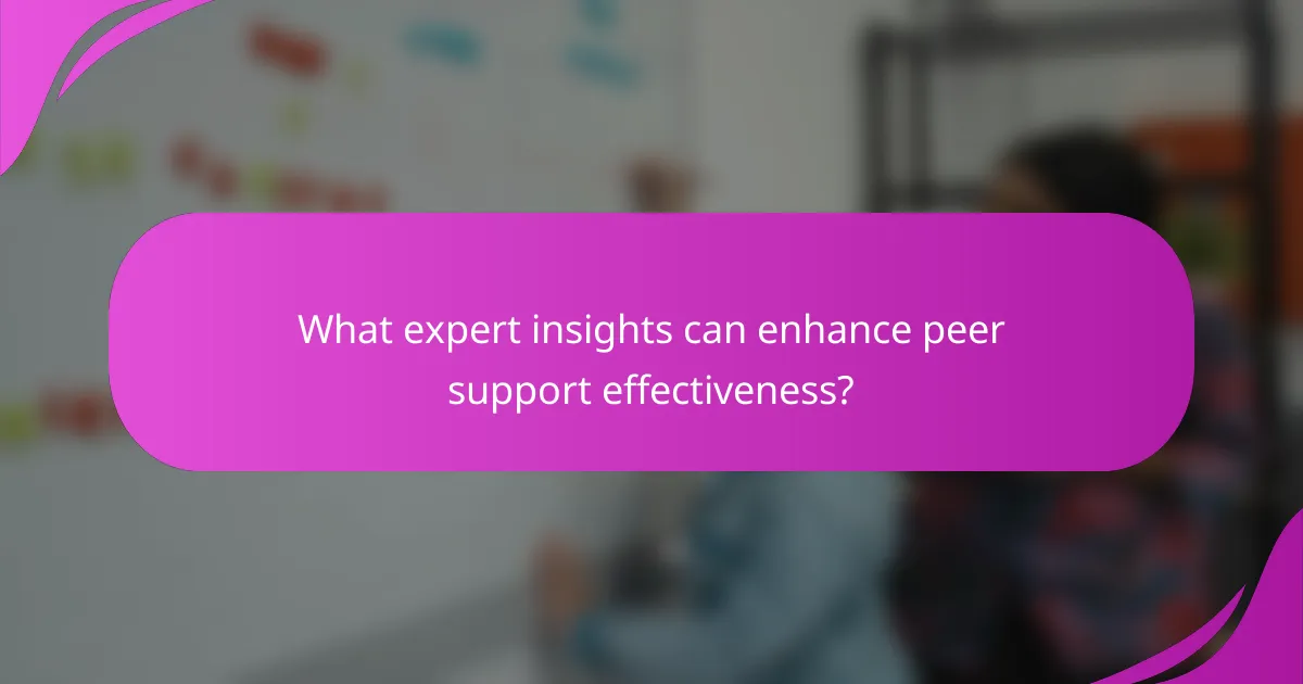 What expert insights can enhance peer support effectiveness?