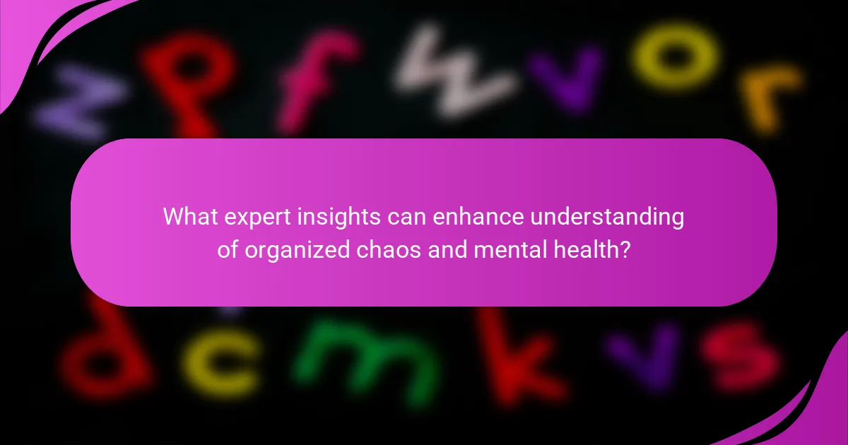 What expert insights can enhance understanding of organized chaos and mental health?
