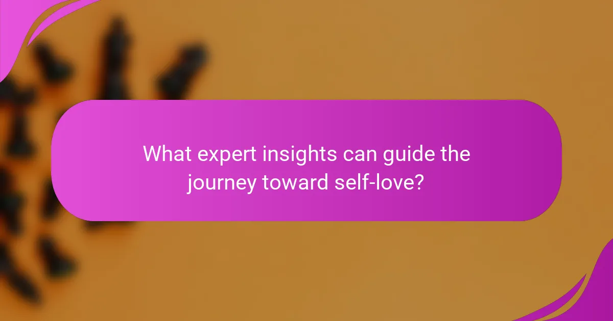 What expert insights can guide the journey toward self-love?