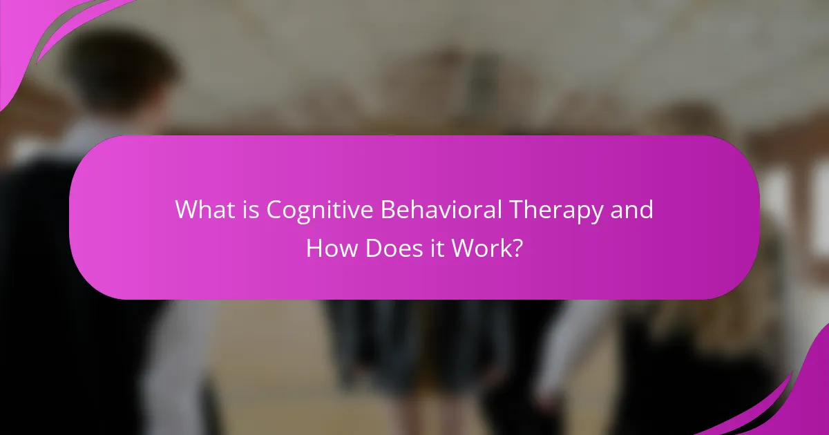 What is Cognitive Behavioral Therapy and How Does it Work?
