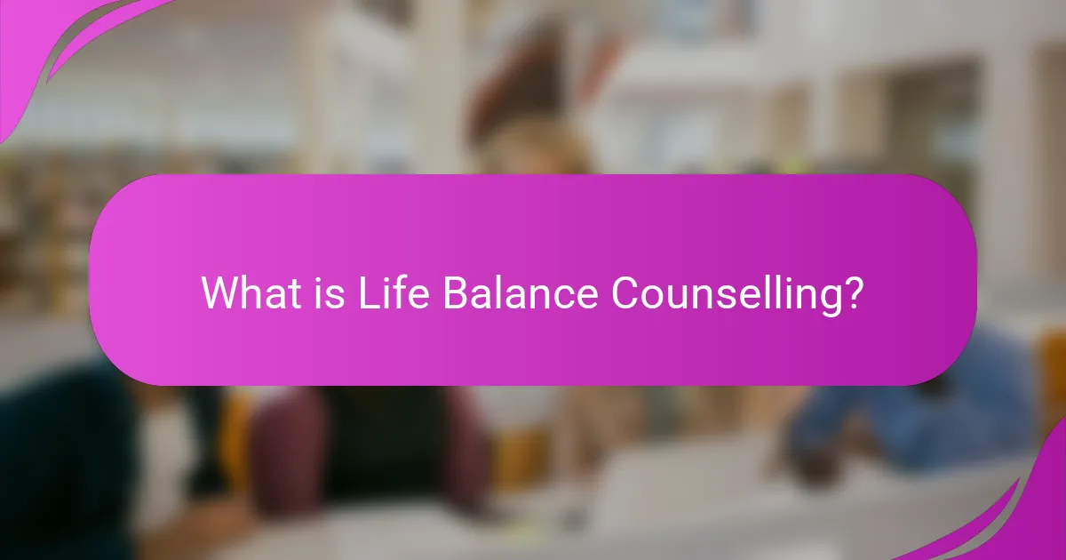 What is Life Balance Counselling?