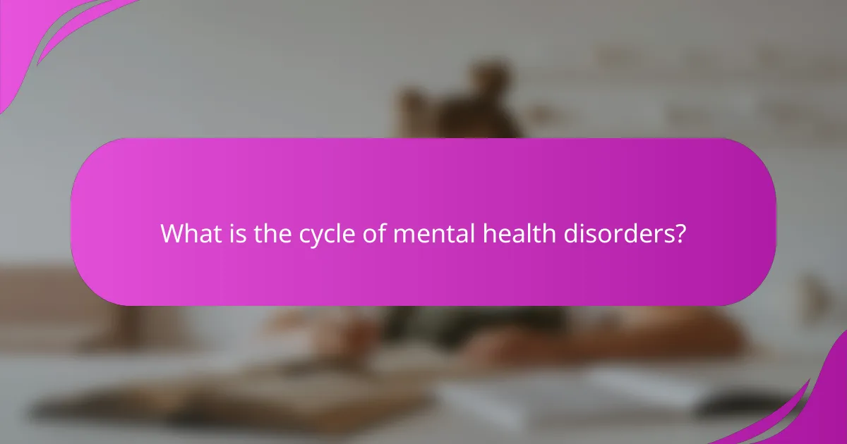 What is the cycle of mental health disorders?