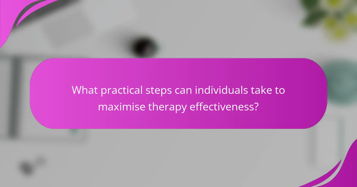What practical steps can individuals take to maximise therapy effectiveness?