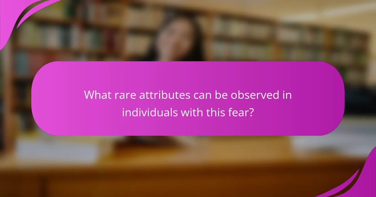 What rare attributes can be observed in individuals with this fear?