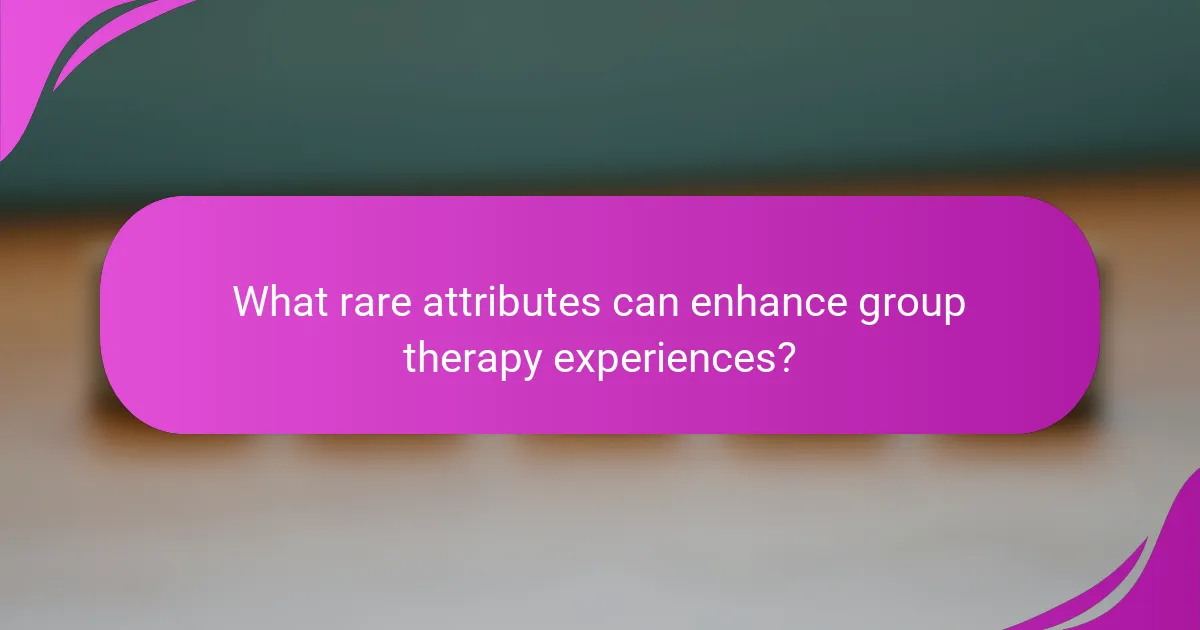 What rare attributes can enhance group therapy experiences?