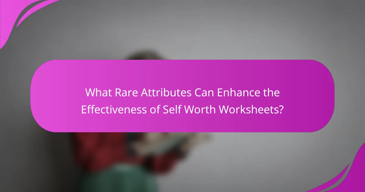 What Rare Attributes Can Enhance the Effectiveness of Self Worth Worksheets?