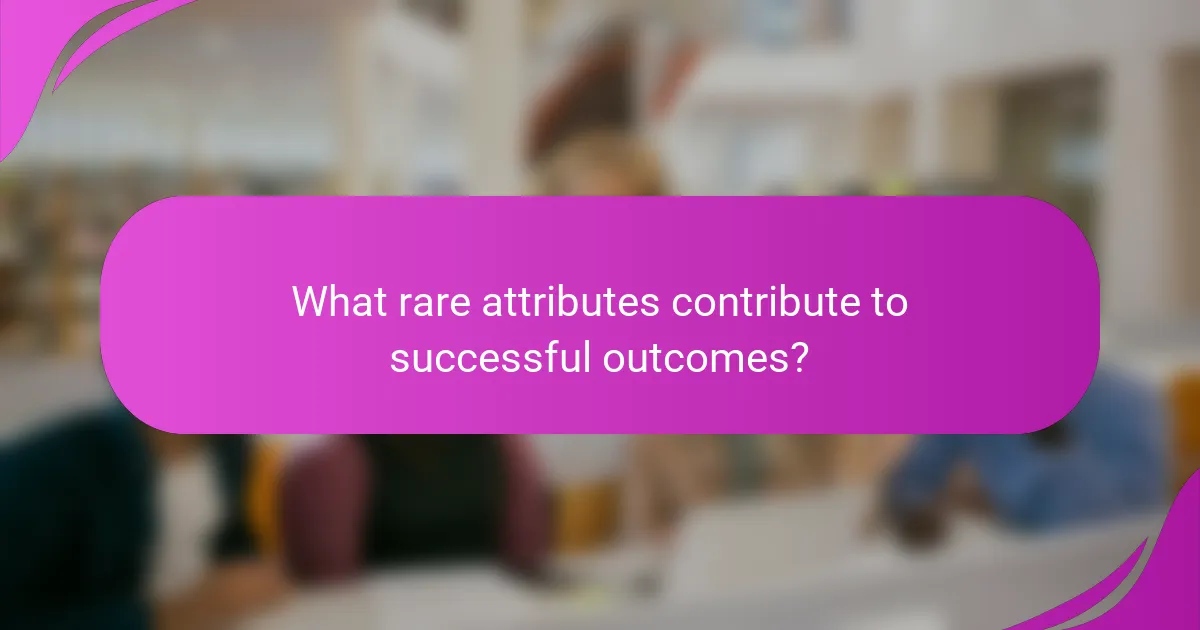 What rare attributes contribute to successful outcomes?