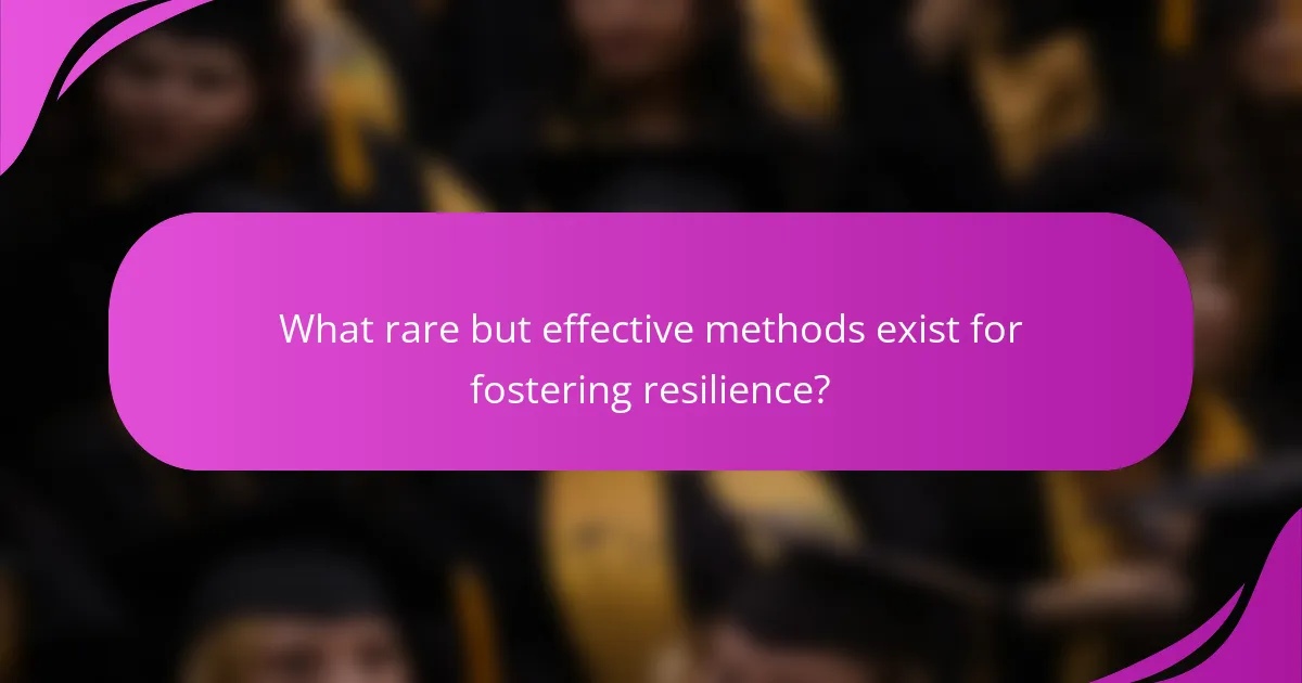 What rare but effective methods exist for fostering resilience?