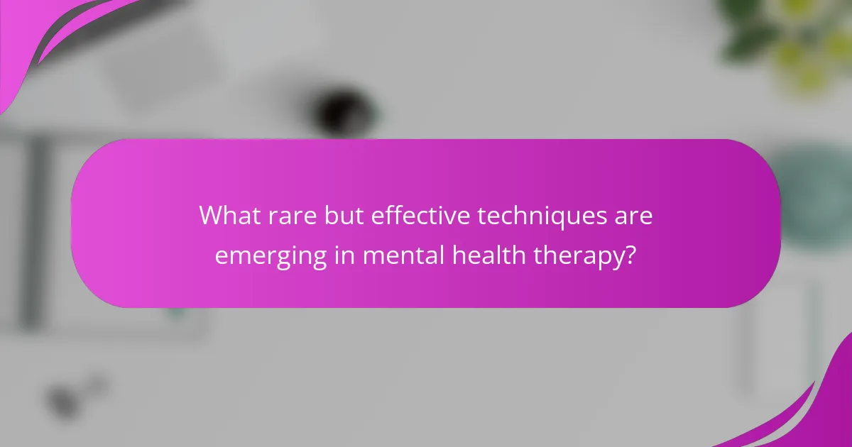 What rare but effective techniques are emerging in mental health therapy?