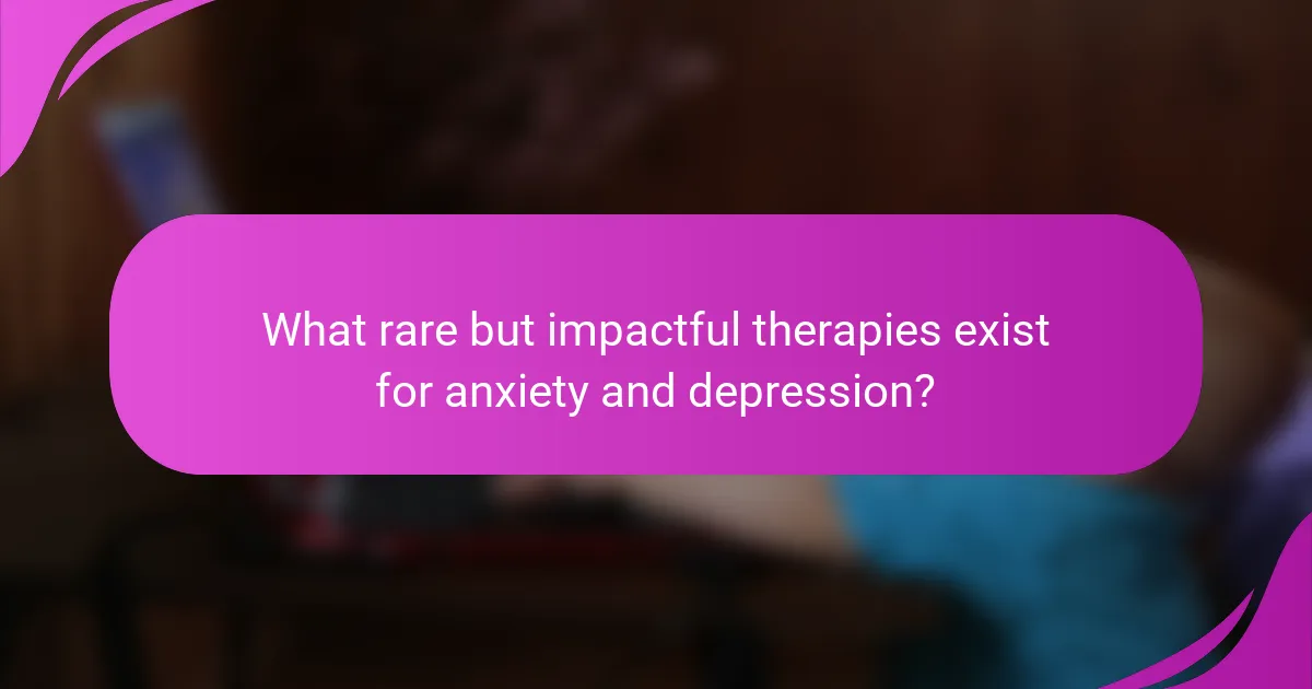 What rare but impactful therapies exist for anxiety and depression?