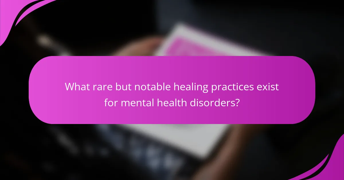 What rare but notable healing practices exist for mental health disorders?