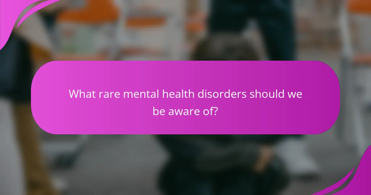 What rare mental health disorders should we be aware of?
