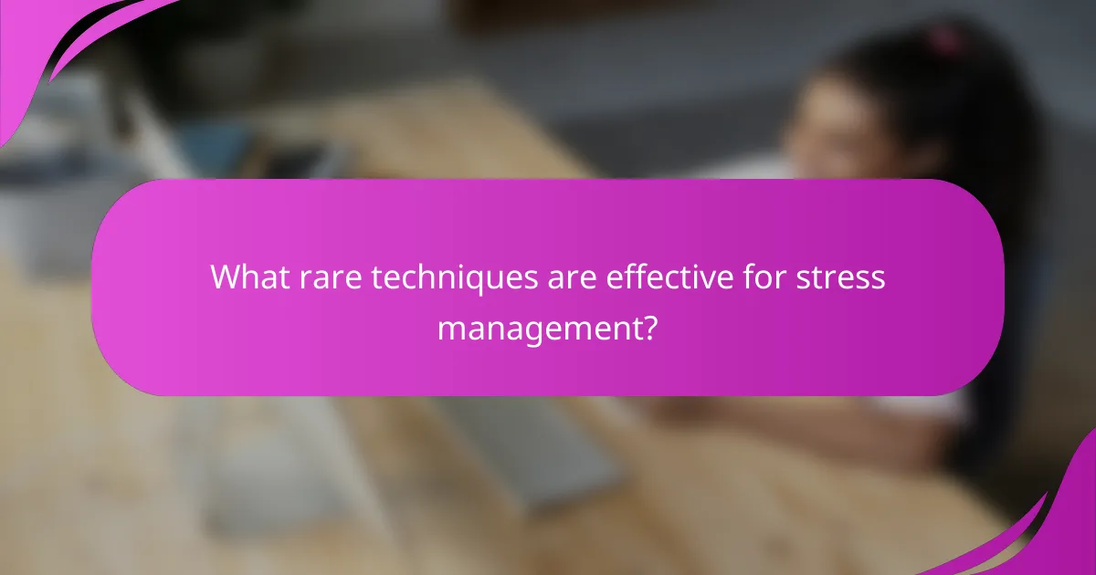 What rare techniques are effective for stress management?