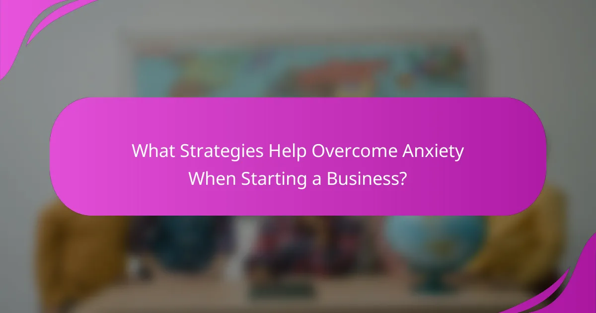 What Strategies Help Overcome Anxiety When Starting a Business?