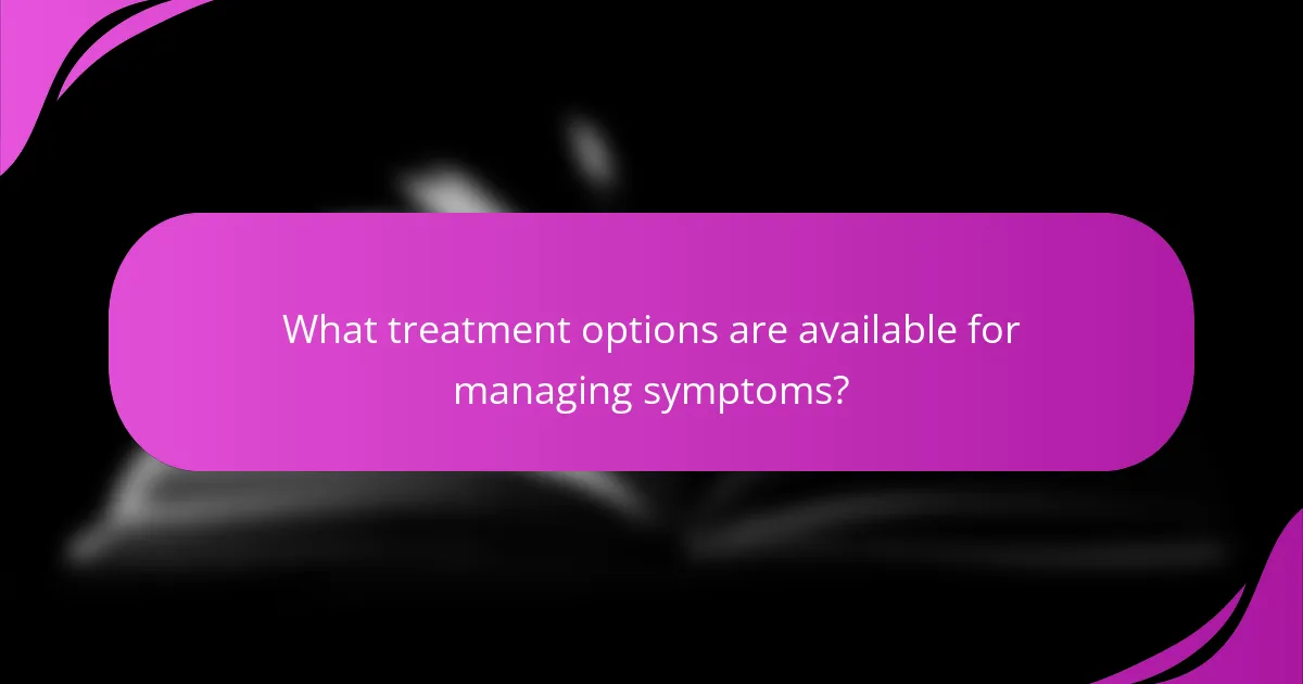 What treatment options are available for managing symptoms?