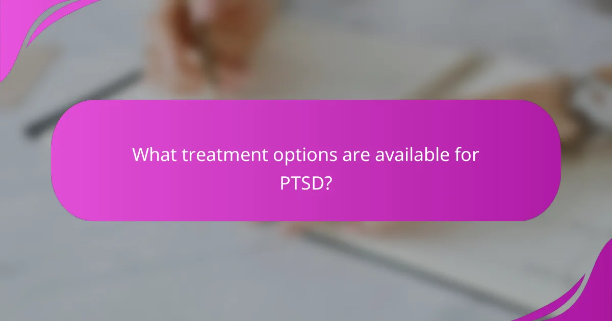 What treatment options are available for PTSD?