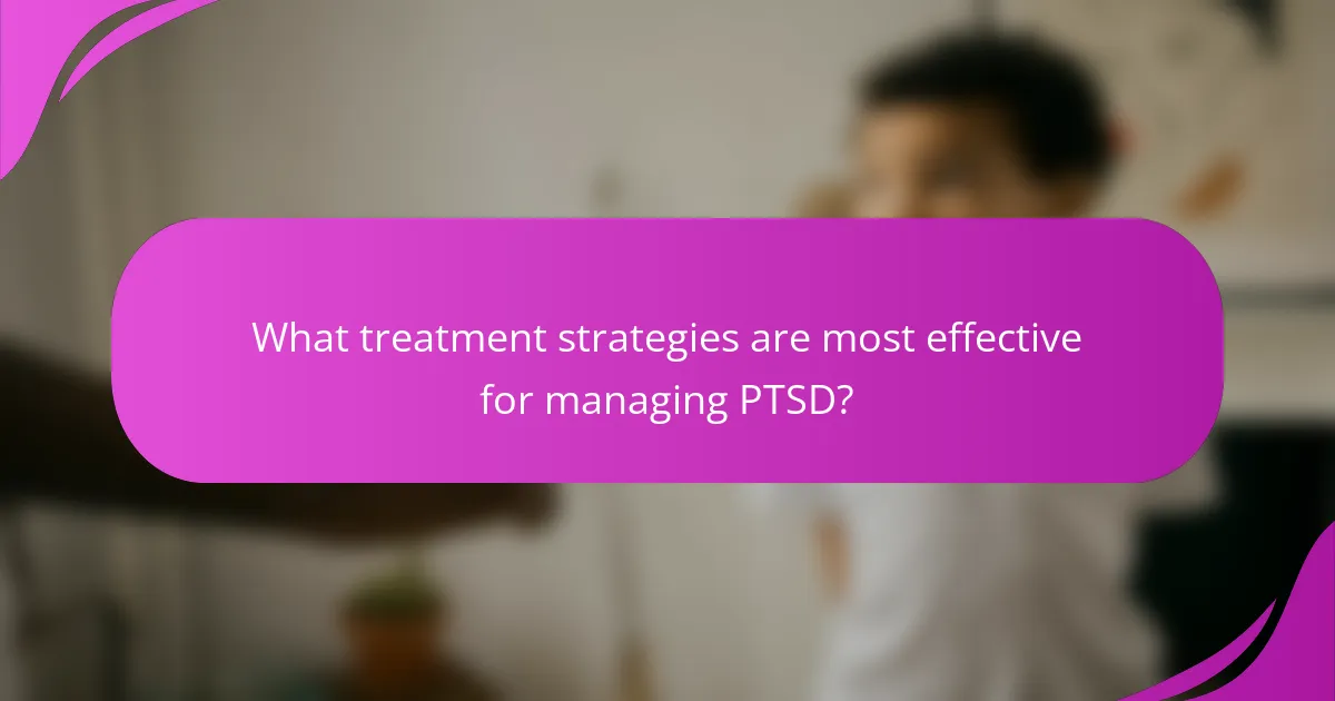 What treatment strategies are most effective for managing PTSD?