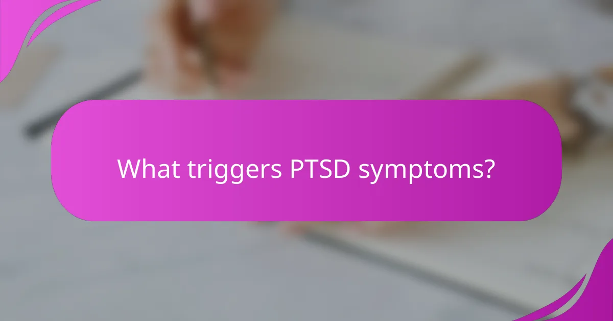 What triggers PTSD symptoms?