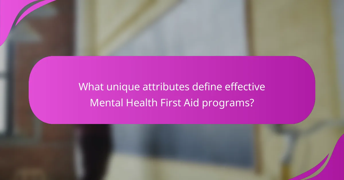 What unique attributes define effective Mental Health First Aid programs?