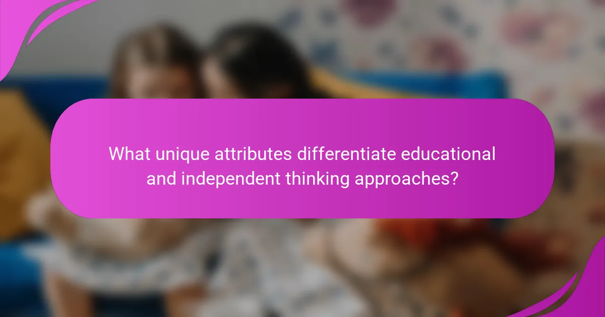 What unique attributes differentiate educational and independent thinking approaches?