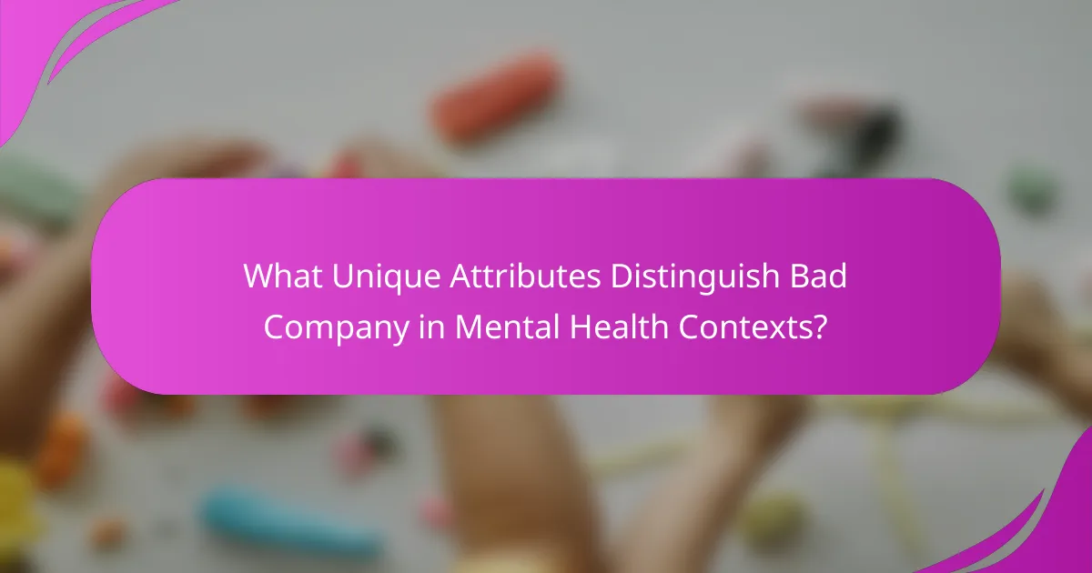 What Unique Attributes Distinguish Bad Company in Mental Health Contexts?