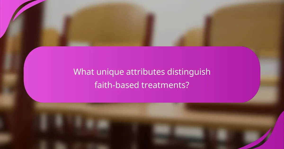 What unique attributes distinguish faith-based treatments?