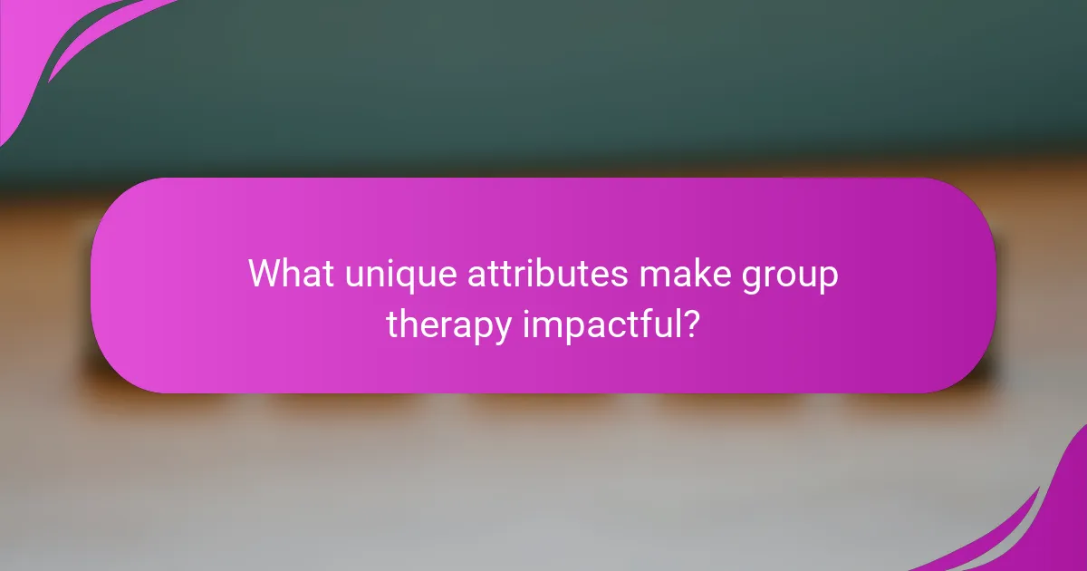 What unique attributes make group therapy impactful?