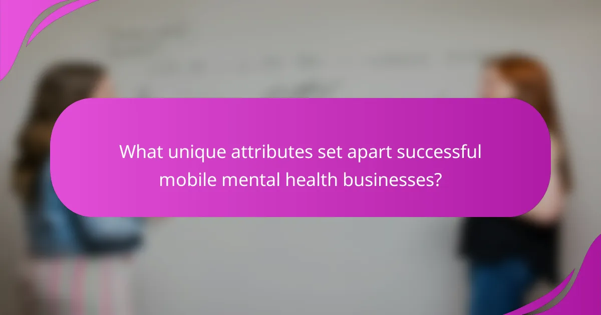 What unique attributes set apart successful mobile mental health businesses?