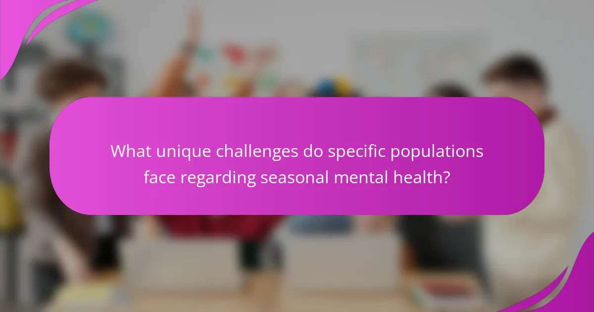 What unique challenges do specific populations face regarding seasonal mental health?