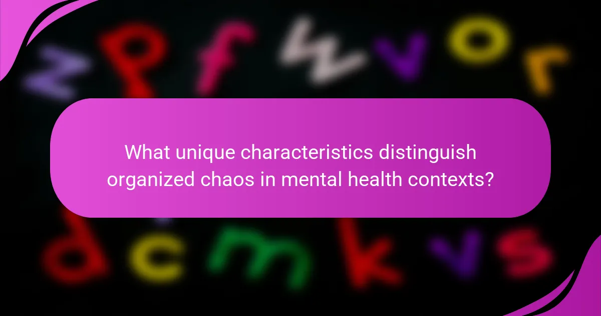 What unique characteristics distinguish organized chaos in mental health contexts?