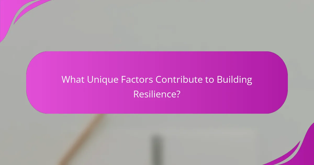 What Unique Factors Contribute to Building Resilience?