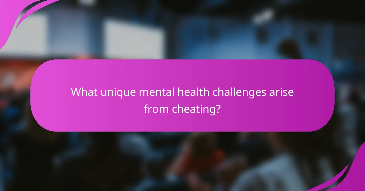 What unique mental health challenges arise from cheating?