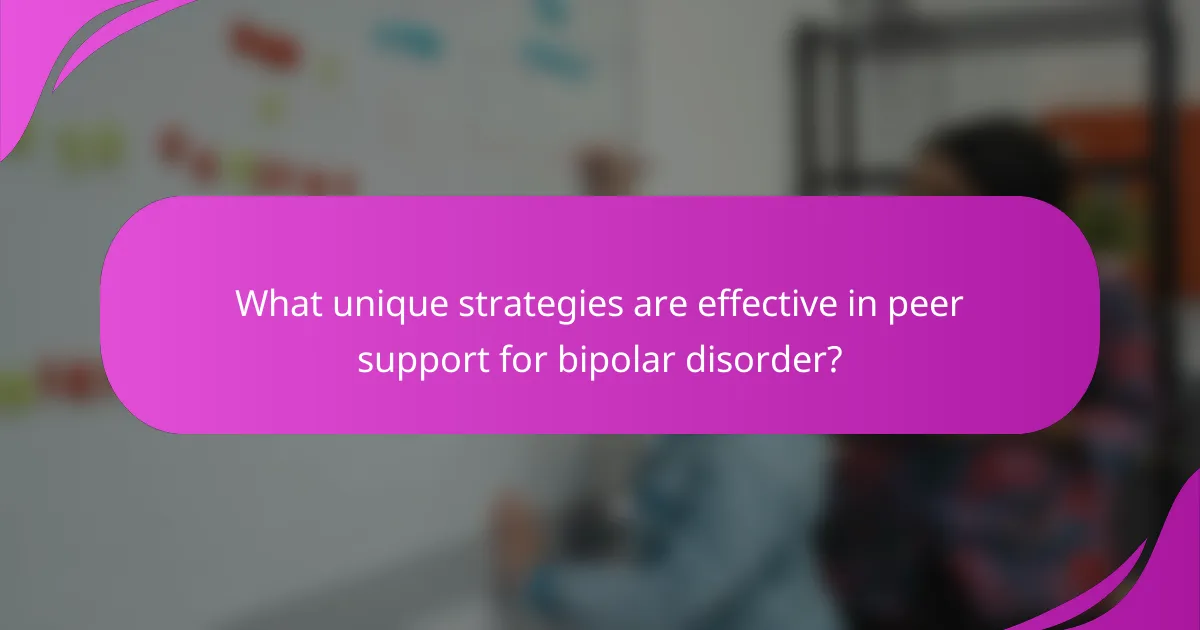 What unique strategies are effective in peer support for bipolar disorder?
