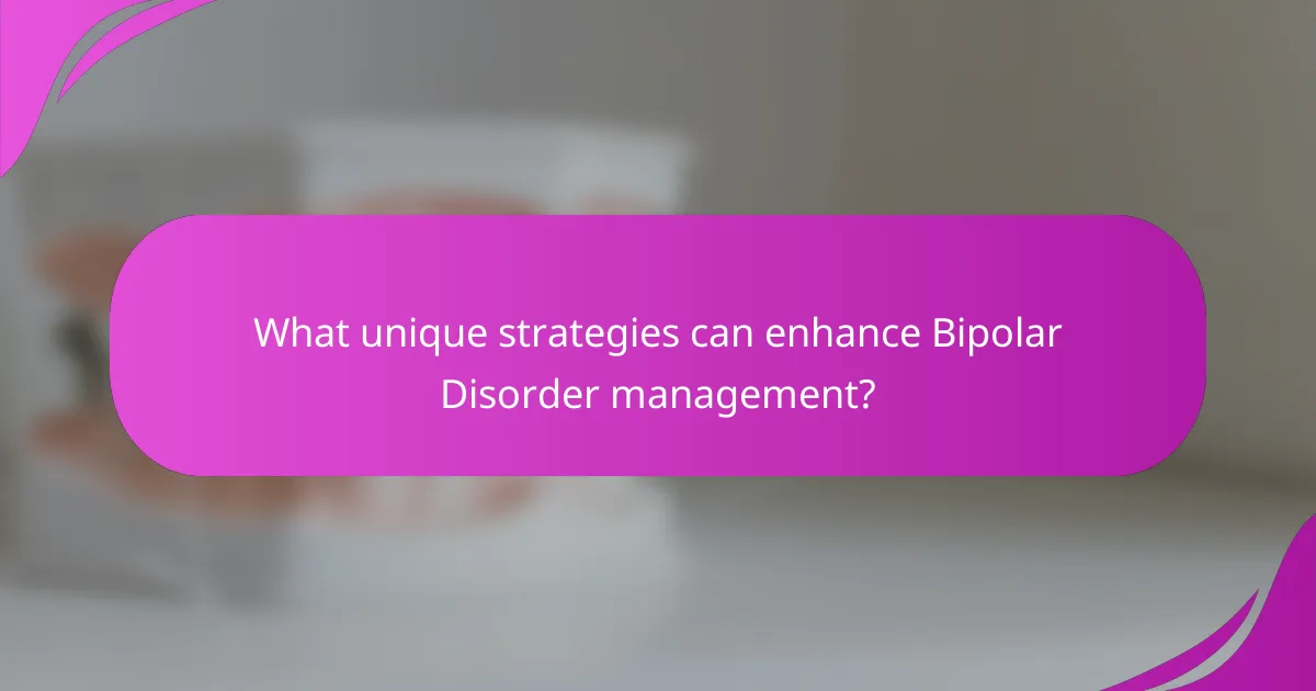 What unique strategies can enhance Bipolar Disorder management?