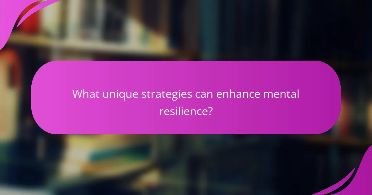 What unique strategies can enhance mental resilience?