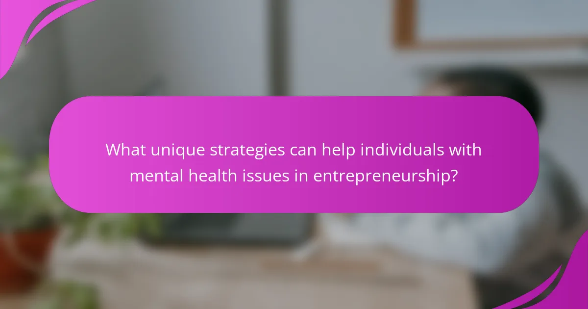What unique strategies can help individuals with mental health issues in entrepreneurship?