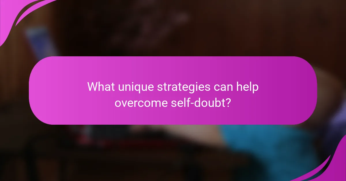 What unique strategies can help overcome self-doubt?