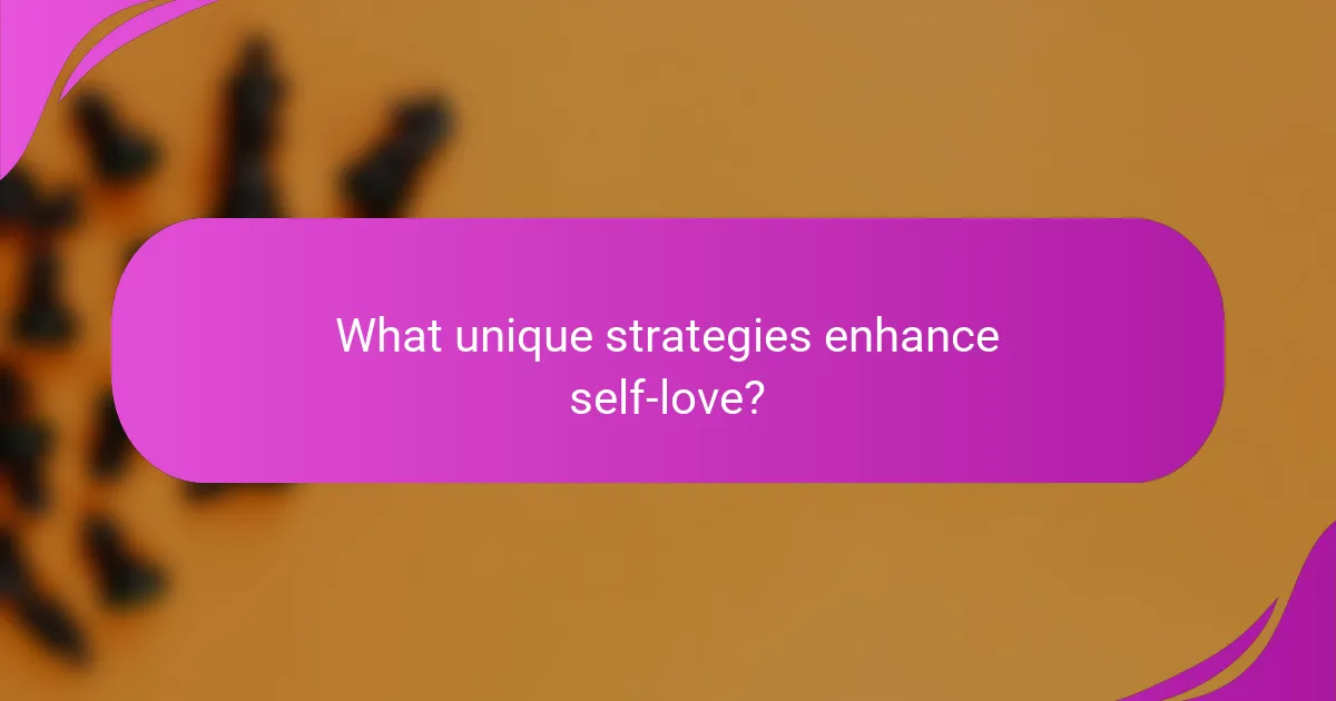 What unique strategies enhance self-love?