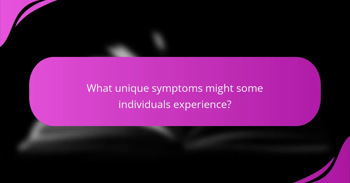 What unique symptoms might some individuals experience?