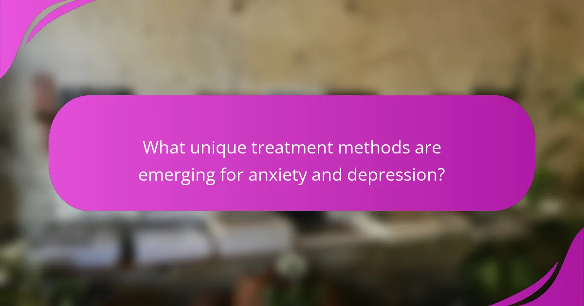 What unique treatment methods are emerging for anxiety and depression?